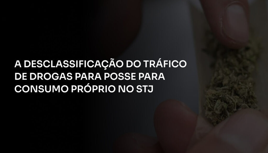 A Desclassificação do Tráfico de Drogas para Posse para Consumo Próprio no STJ