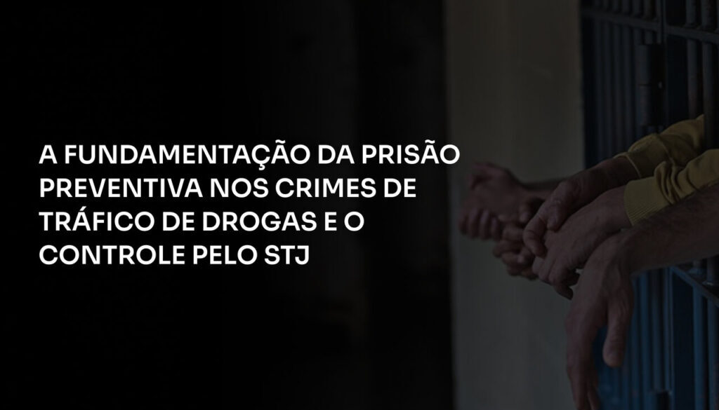 A Fundamentação da Prisão Preventiva nos crimes de tráfico de drogas e o controle pelo STJ
