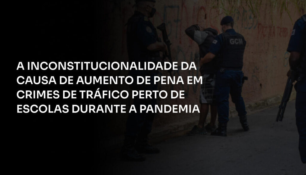 A Inconstitucionalidade da Causa de Aumento de Pena em Crimes de Tráfico Perto de Escolas Durante a Pandemia_Easy-Resize.com