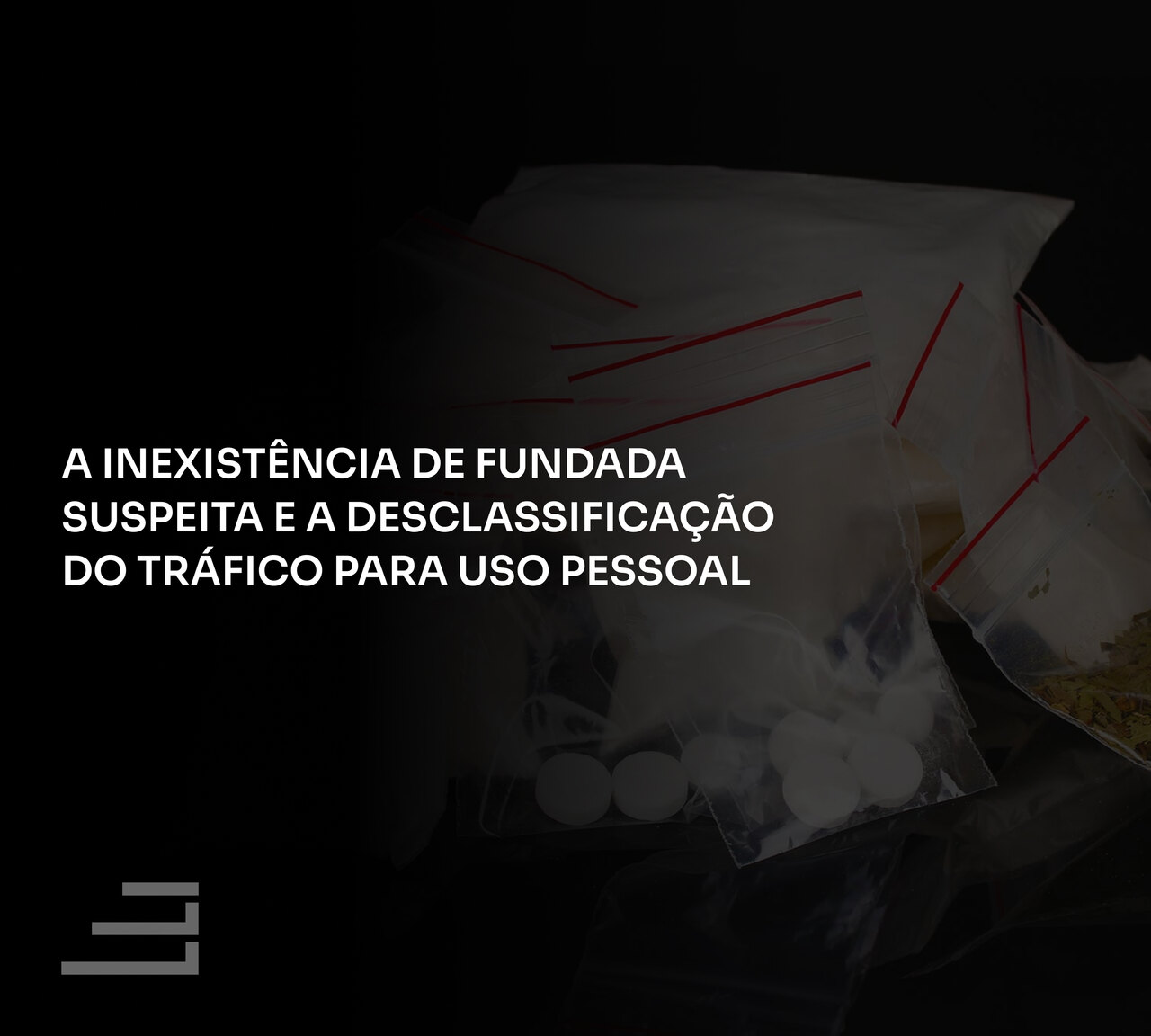 A Inexistência de Fundada Suspeita e a Desclassificação do Tráfico para Uso Pessoal_Easy-Resize.com