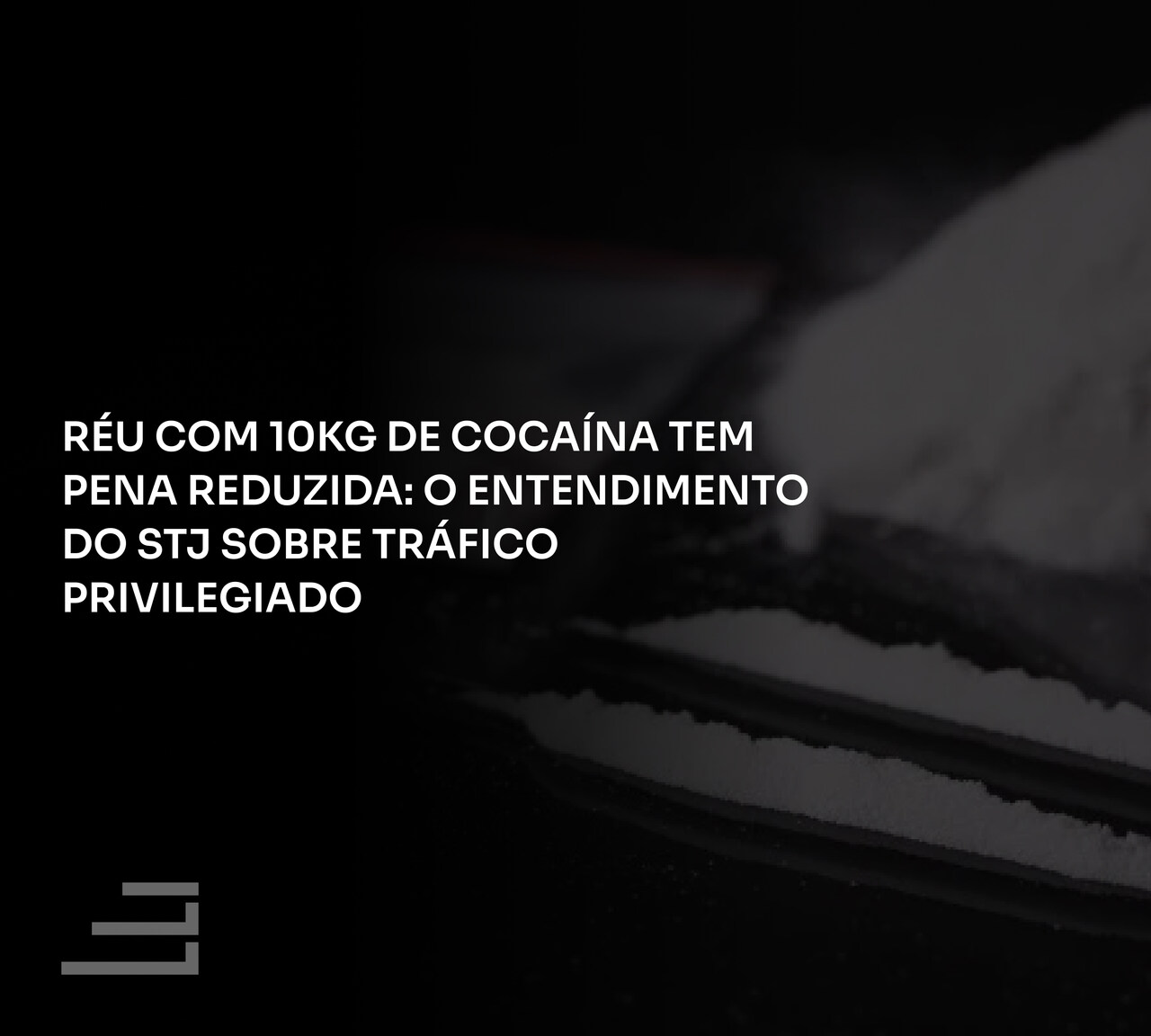 Réu com 10kg de Cocaína Tem Pena Reduzida_ O Entendimento do STJ sobre Tráfico Privilegiado