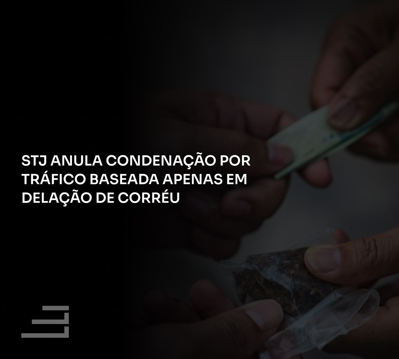 STJ Anula Condenação por Tráfico Baseada Apenas em Delação de Corréu